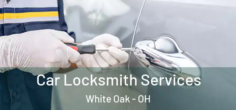 Car Locksmith Services White Oak - OH