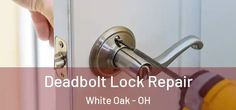 Deadbolt Lock Repair White Oak - OH